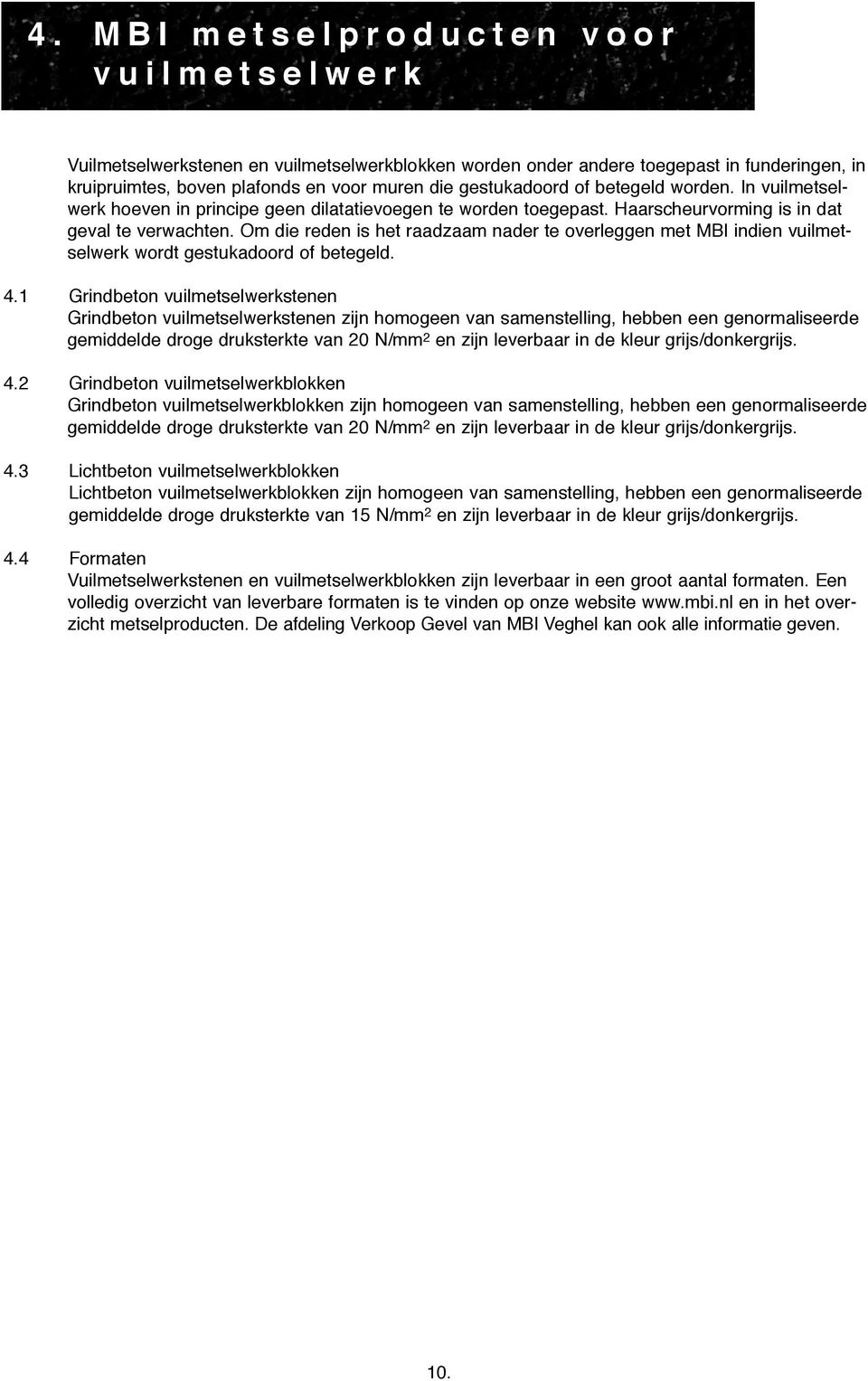 Om die reden is het raadzaam nader te overleggen met MBI indien vuilmetselwerk wordt gestukadoord of betegeld. 4.