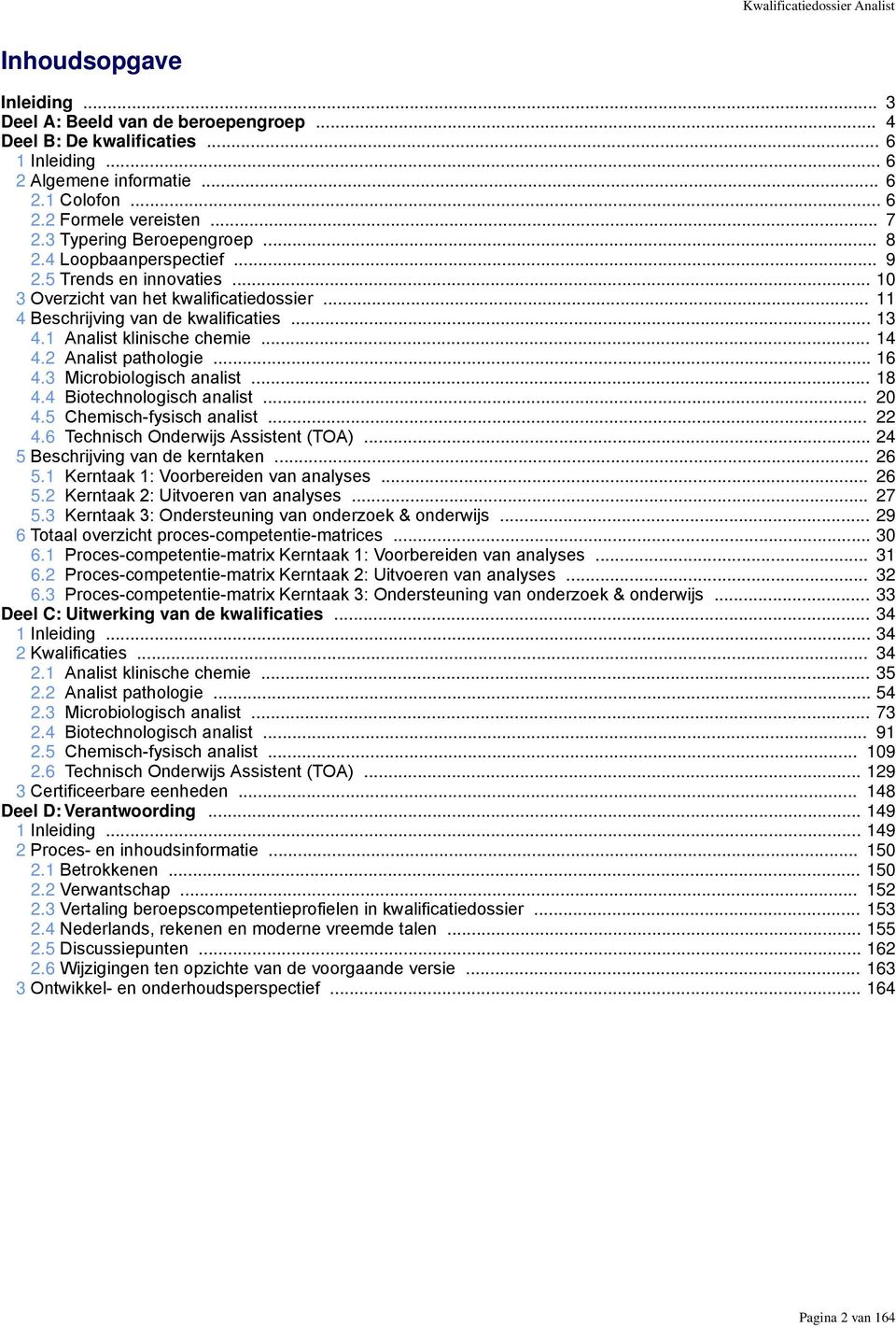 1 Analist klinische chemie... 14 4.2 Analist pathologie... 16 4.3 Microbiologisch analist... 18 4.4 Biotechnologisch analist... 20 4.5 Chemisch-fysisch analist... 22 4.