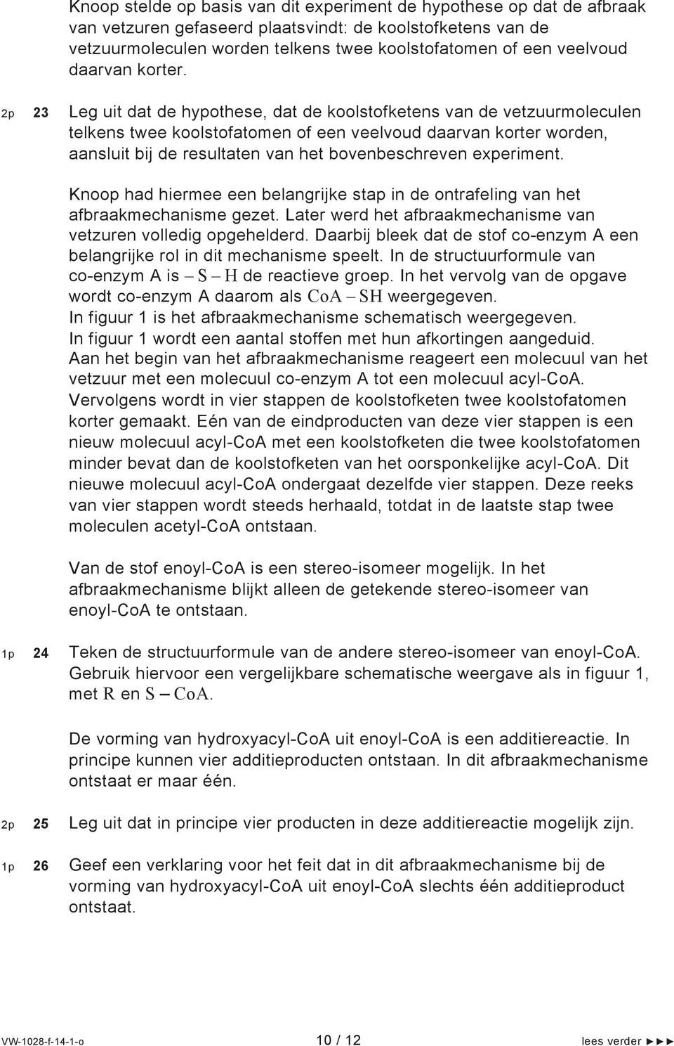 2p 23 Leg uit dat de hypothese, dat de koolstofketens van de vetzuurmoleculen telkens twee koolstofatomen of een veelvoud daarvan korter worden, aansluit bij de resultaten van het bovenbeschreven