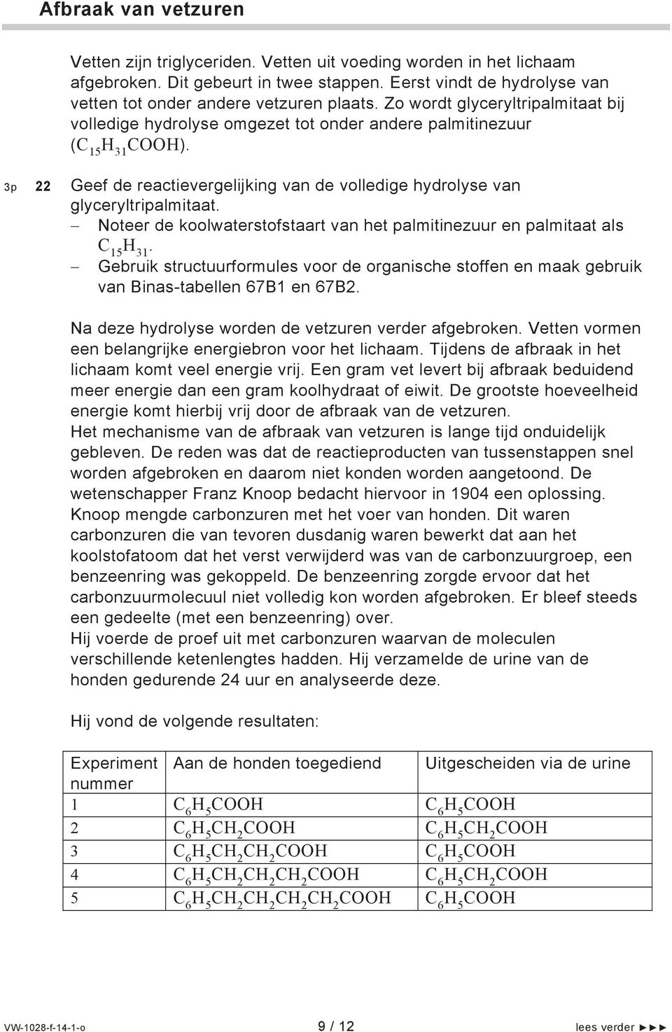 Noteer de koolwaterstofstaart van het palmitinezuur en palmitaat als C 15 H 31. Gebruik structuurformules voor de organische stoffen en maak gebruik van Binas-tabellen 67B1 en 67B2.