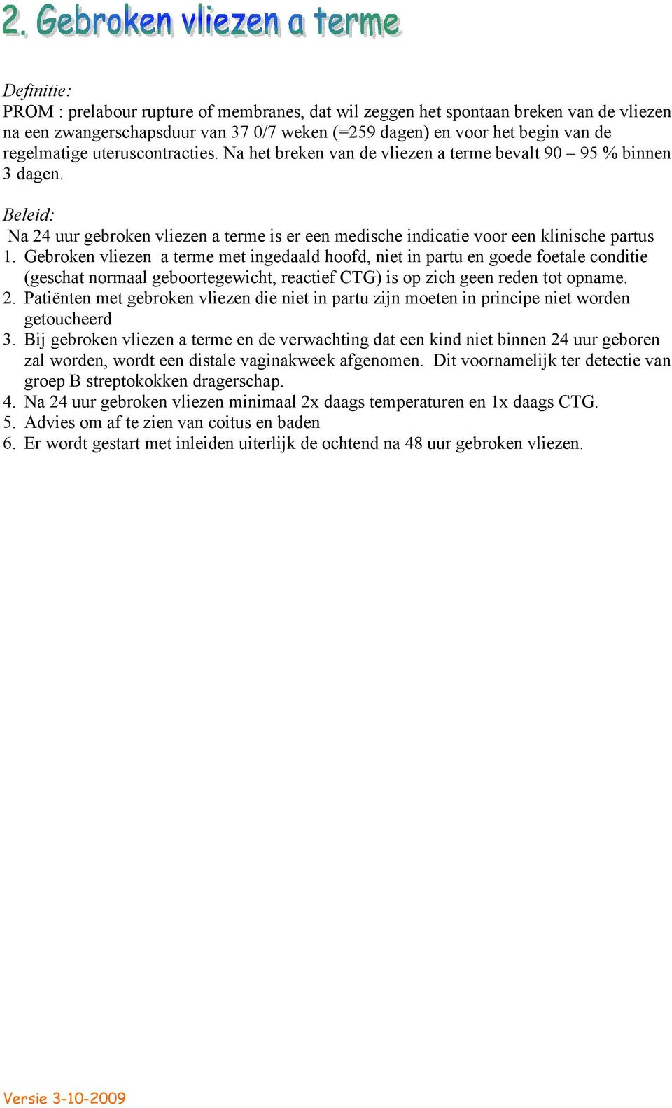 Gebroken vliezen a terme met ingedaald hoofd, niet in partu en goede foetale conditie (geschat normaal geboortegewicht, reactief CTG) is op zich geen reden tot opname. 2.