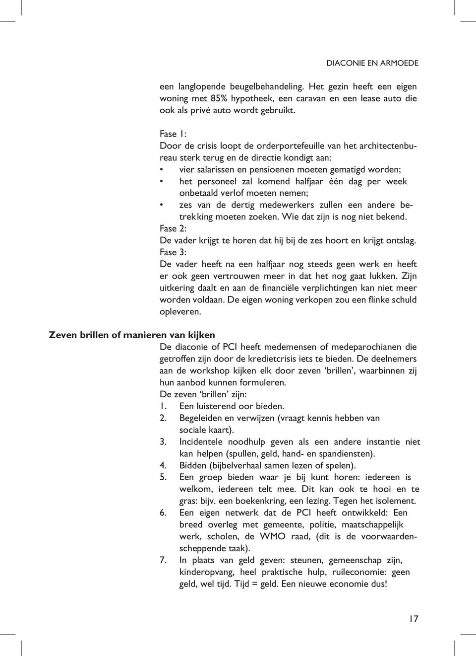 halfjaar één dag per week onbetaald verlof moeten nemen; zes van de dertig medewerkers zullen een andere betrek king moeten zoeken. Wie dat zijn is nog niet bekend.