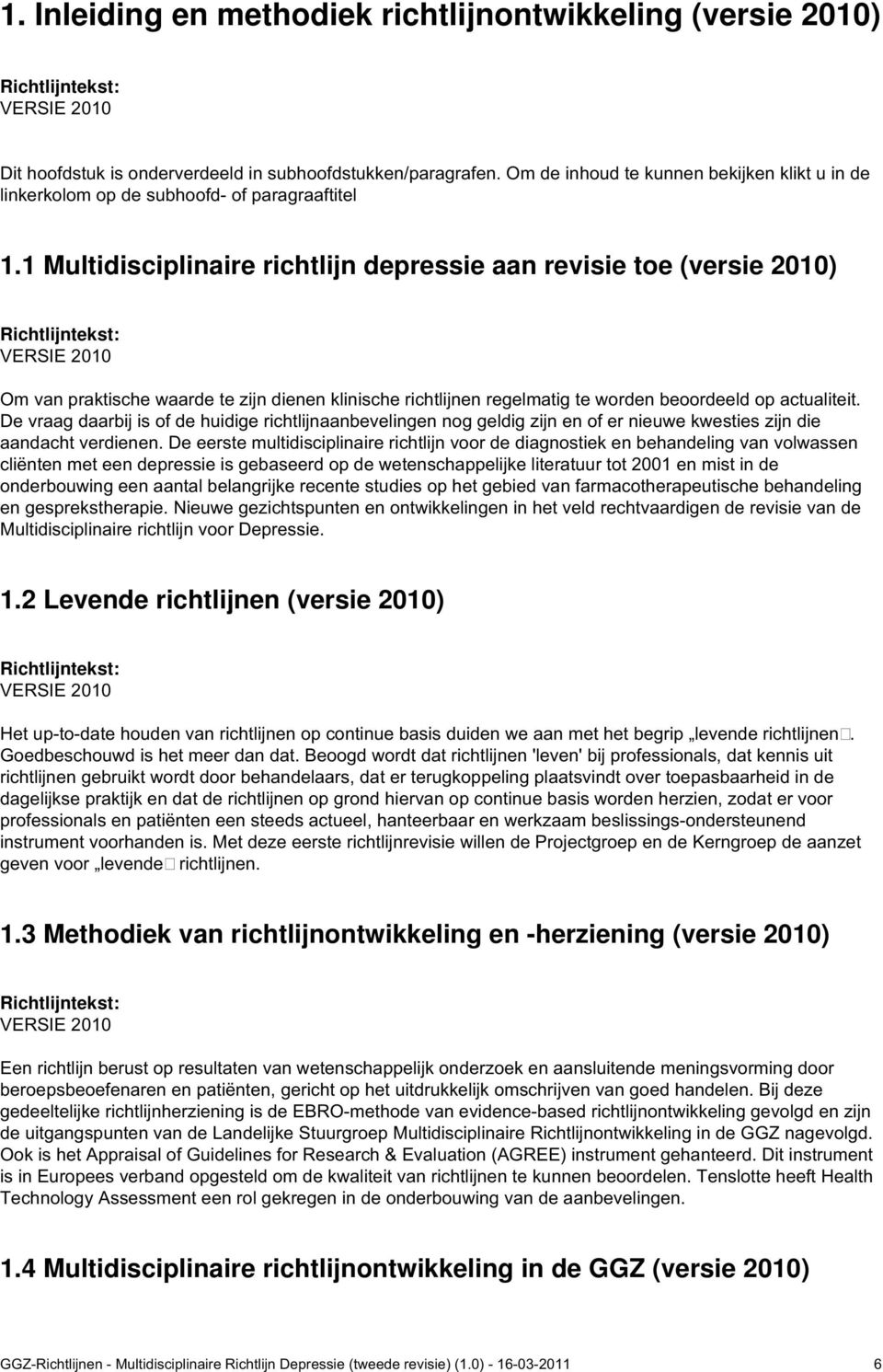 1 Multidisciplinaire richtlijn depressie aan revisie toe (versie 2010) Om van praktische waarde te zijn dienen klinische richtlijnen regelmatig te worden beoordeeld op actualiteit.