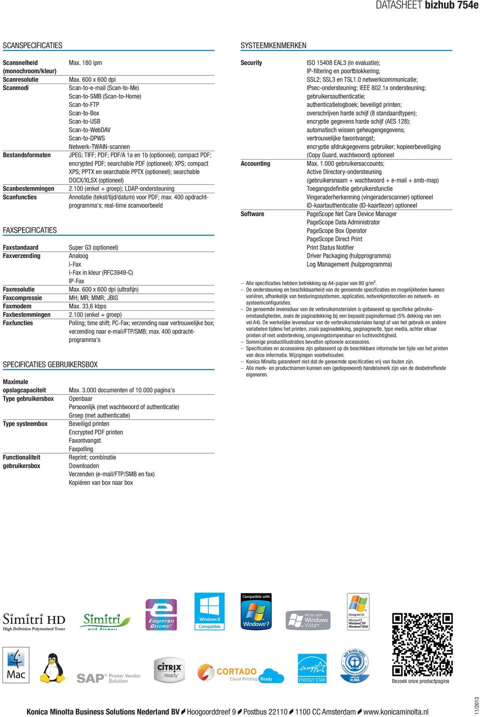 600 x 600 dpi Scan-to-e-mail (Scan-to-Me) Scan-to-SMB (Scan-to-Home) Scan-to-FTP Scan-to-Box Scan-to-USB Scan-to-WebDAV Scan-to-DPWS Netwerk-TWAIN-scannen JPEG; TIFF; PDF; PDF/A 1a en 1b ; compact