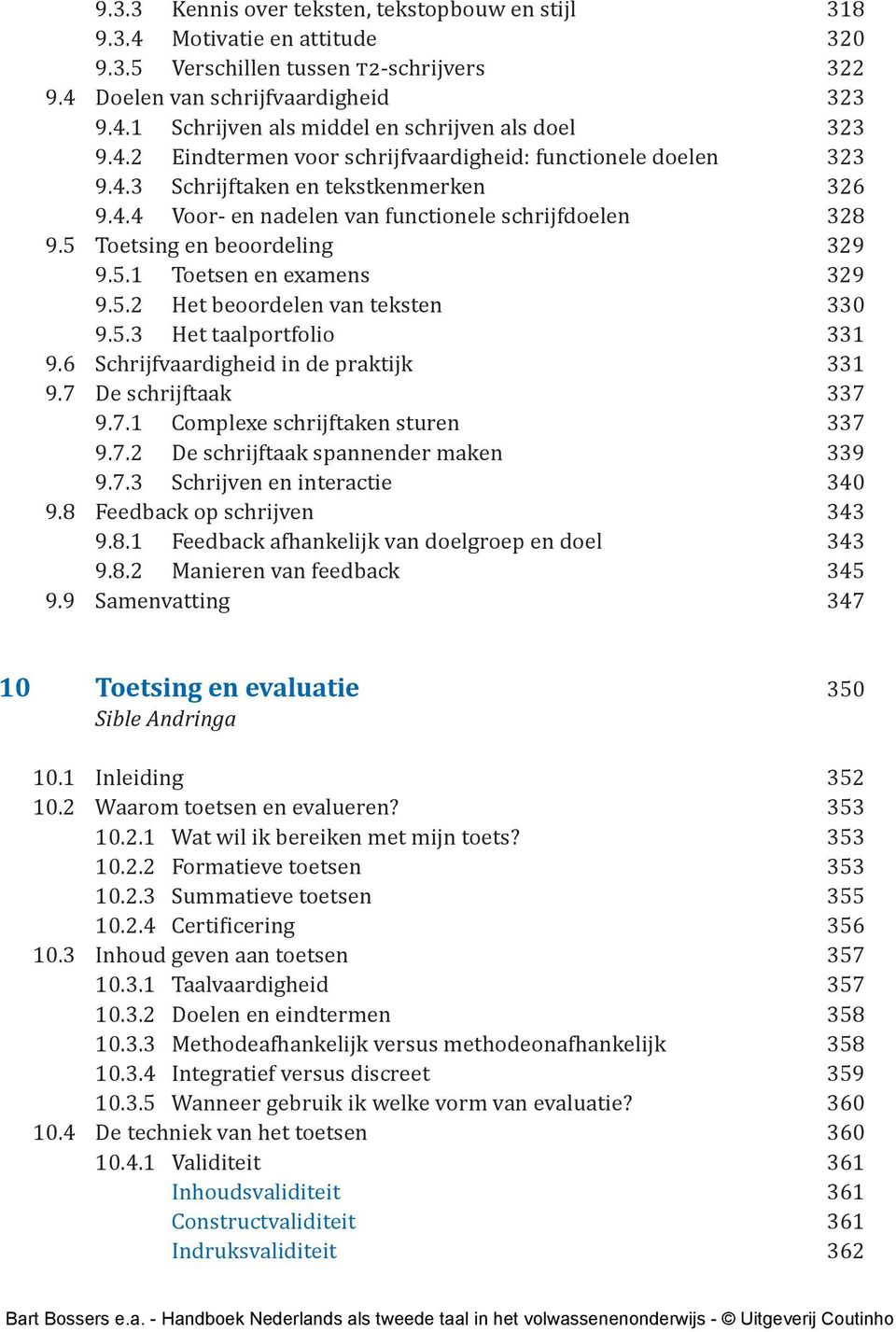 5.2 Het beoordelen van teksten 330 9.5.3 Het taalportfolio 331 9.6 Schrijfvaardigheid in de praktijk 331 9.7 De schrijftaak 337 9.7.1 Complexe schrijftaken sturen 337 9.7.2 De schrijftaak spannender maken 339 9.