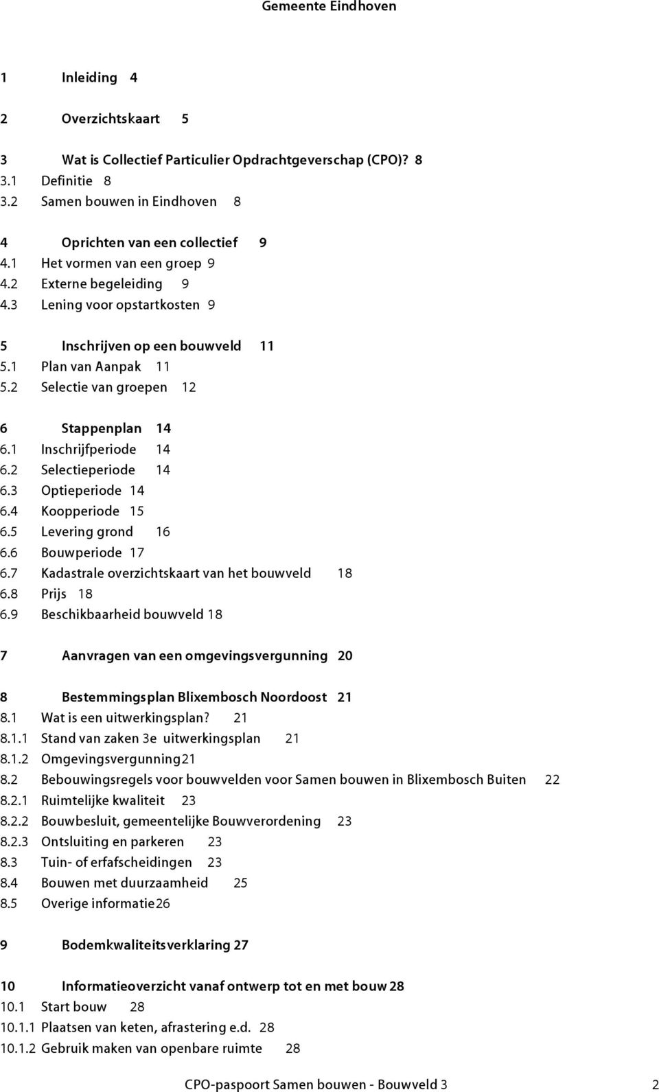 1 Inschrijfperiode 14 6.2 Selectieperiode 14 6.3 Optieperiode 14 6.4 Koopperiode 15 6.5 Levering grond 16 6.6 Bouwperiode 17 6.7 Kadastrale overzichtskaart van het bouwveld 18 6.8 Prijs 18 6.