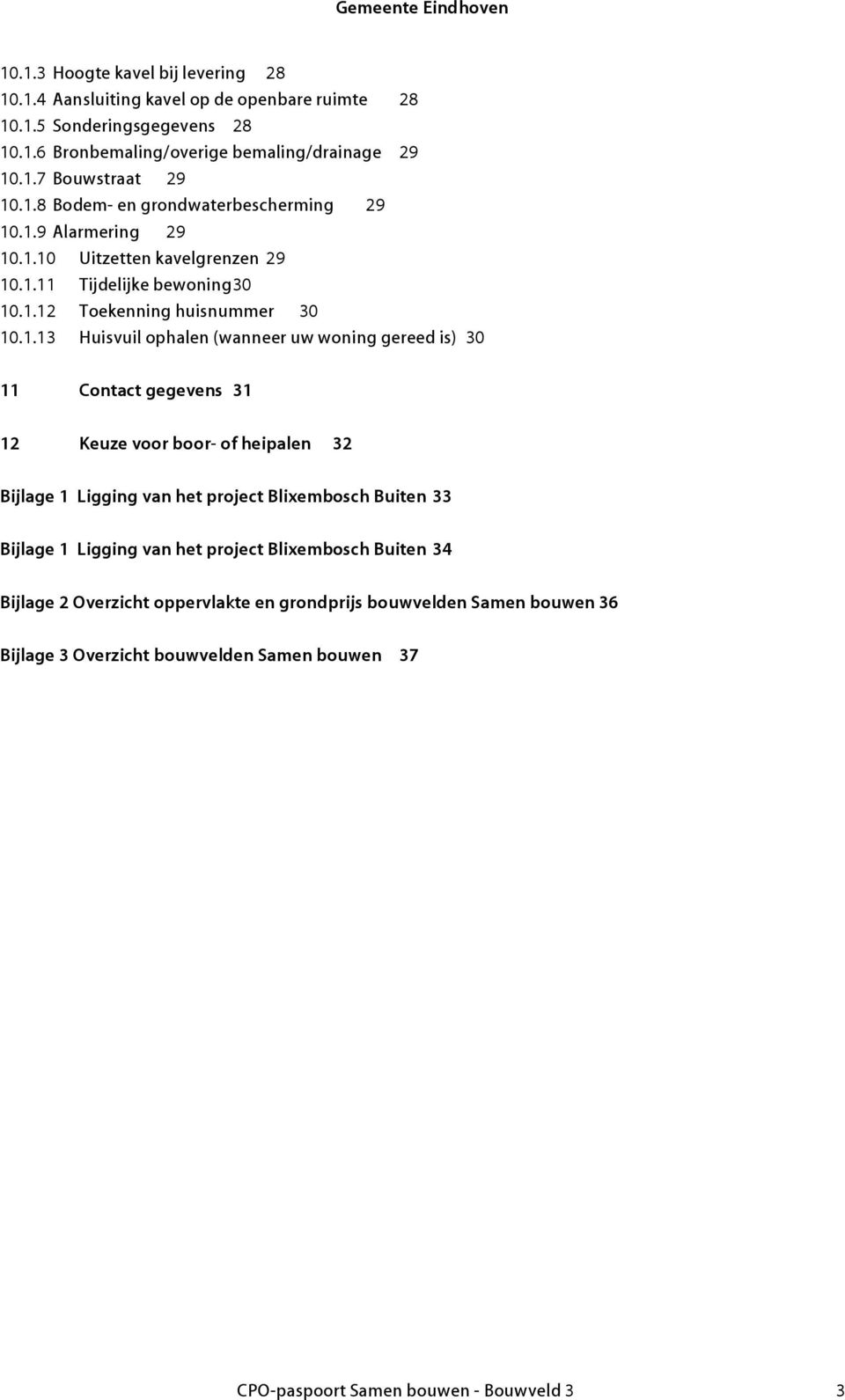 (wanneer uw woning gereed is) 30 11 Contact gegevens 31 12 Keuze voor boor- of heipalen 32 Bijlage 1 Ligging van het project Blixembosch Buiten 33 Bijlage 1 Ligging van het project