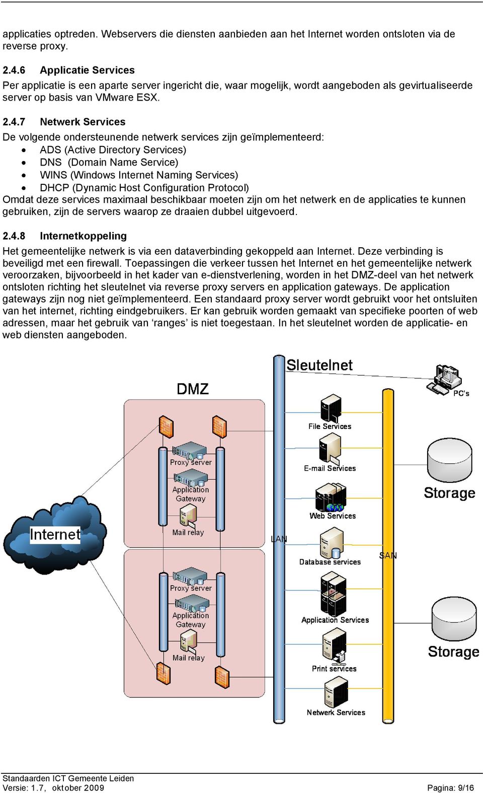 7 Netwerk Services De volgende ondersteunende netwerk services zijn geïmplementeerd: ADS (Active Directory Services) DNS (Domain Name Service) WINS (Windows Internet Naming Services) DHCP (Dynamic