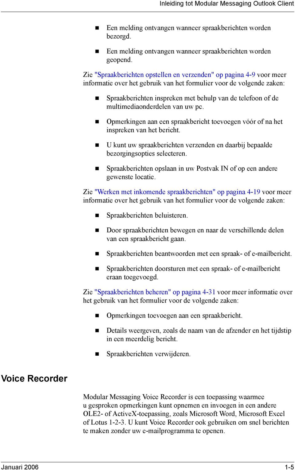 multimediaonderdelen van uw pc. Opmerkingen aan een spraakbericht toevoegen vóór of na het inspreken van het bericht.