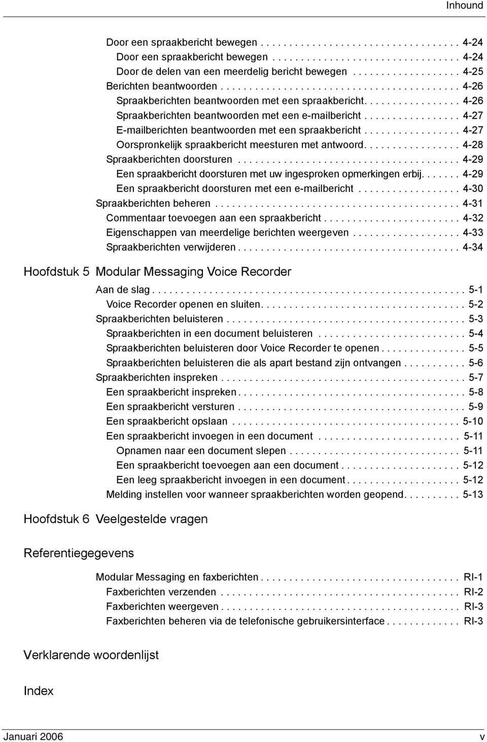 ................ 4-26 Spraakberichten beantwoorden met een e-mailbericht................. 4-27 E-mailberichten beantwoorden met een spraakbericht.