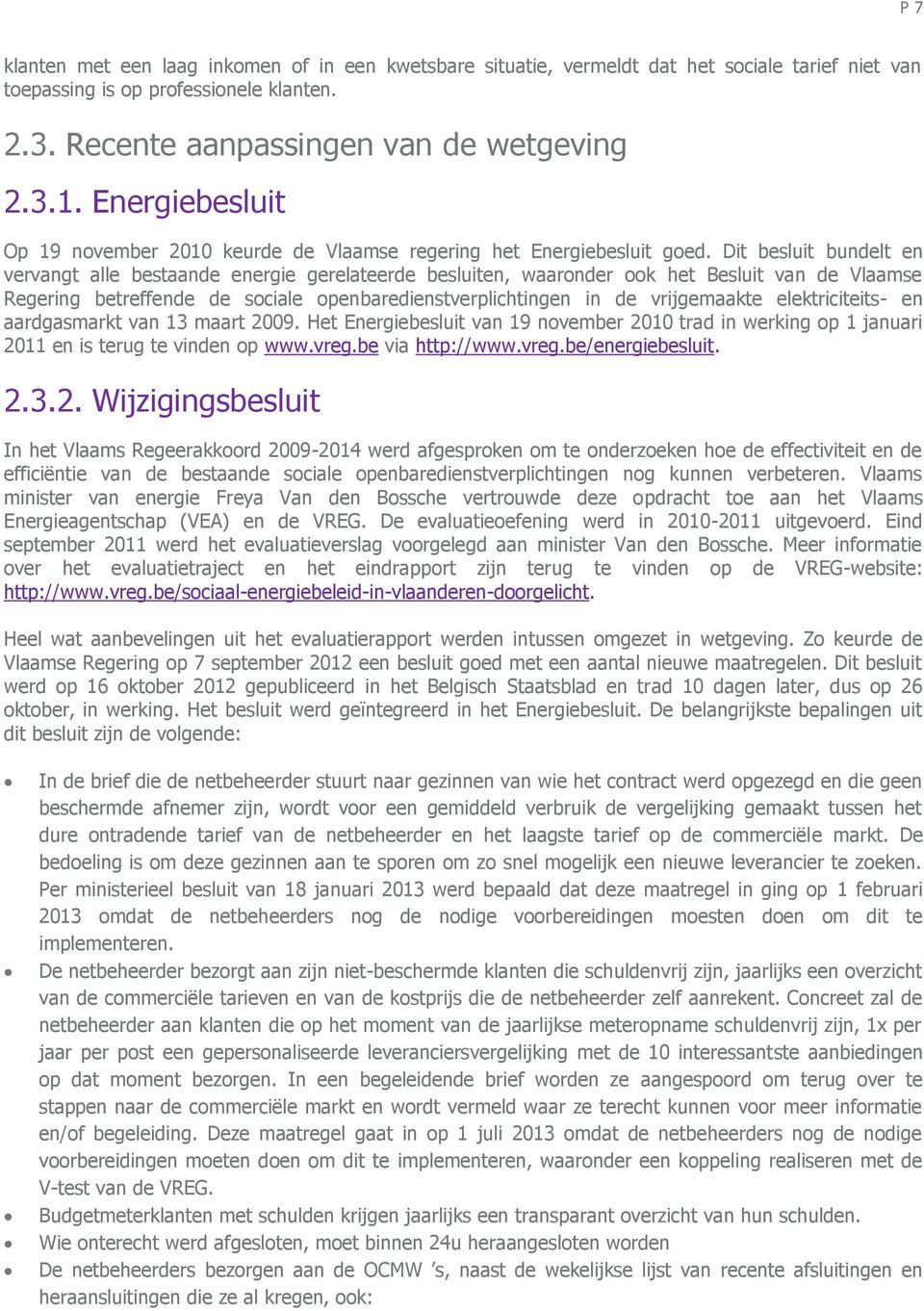 it besluit bundelt en vervangt alle bestaande energie gerelateerde besluiten, waaronder ook het Besluit van de Vlaamse egering betreffende de sociale openbaredienstverplichtingen in de vrijgemaakte