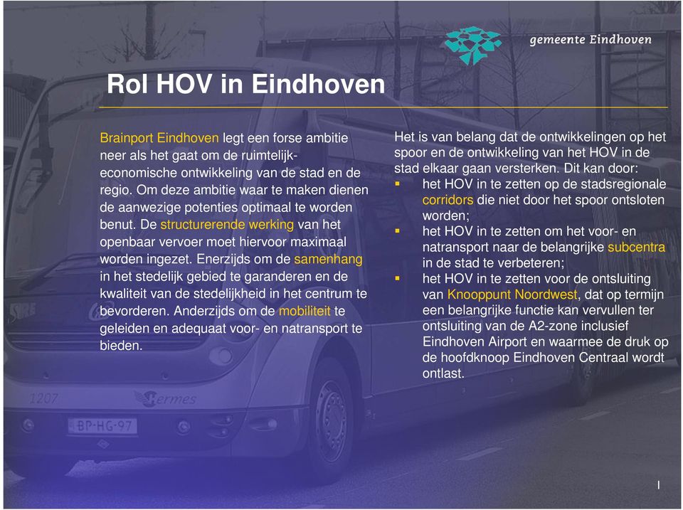 Enerzijds om de samenhang in het stedelijk gebied te garanderen en de kwaliteit van de stedelijkheid in het centrum te bevorderen.