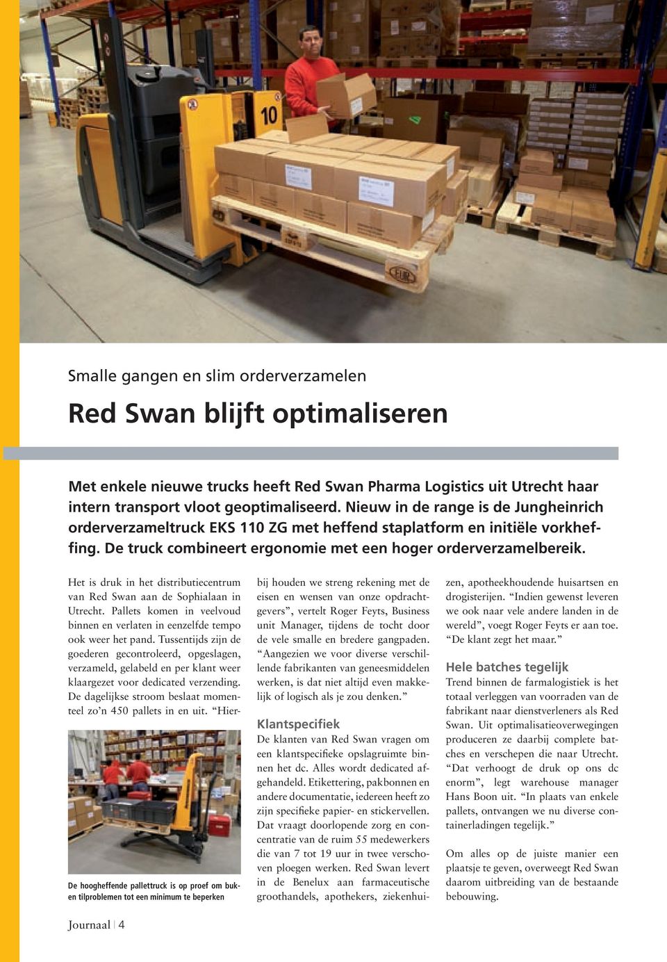 De hoogheffende pallettruck is op proef om buken tilproblemen tot een minimum te beperken Journaal I 4 Het is druk in het distributiecentrum van Red Swan aan de Sophialaan in Utrecht.