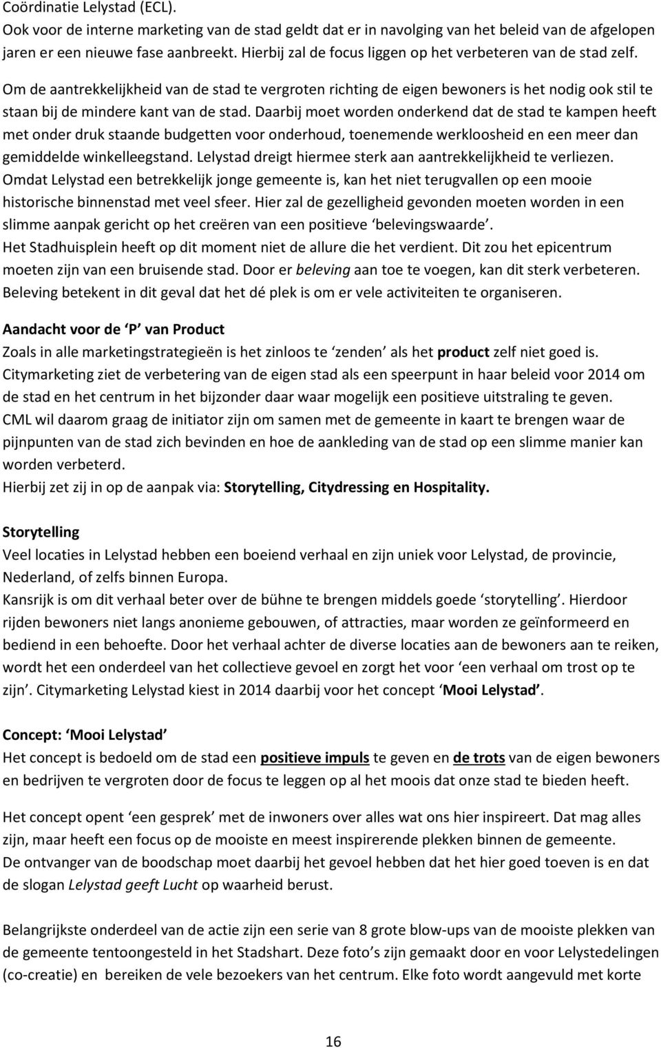 Om de aantrekkelijkheid van de stad te vergroten richting de eigen bewoners is het nodig ook stil te staan bij de mindere kant van de stad.