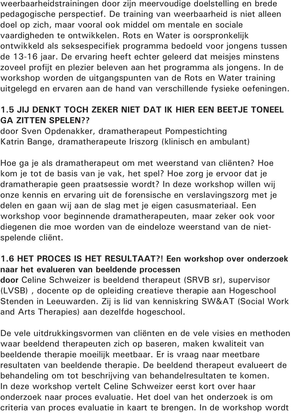 Rots en Water is oorspronkelijk ontwikkeld als seksespecifiek programma bedoeld voor jongens tussen de 13-16 jaar.