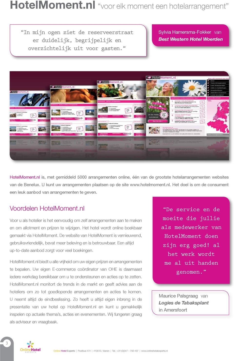 U kunt uw arrangementen plaatsen op de site www.hotelmoment.nl. Het doel is om de consument een leuk aanbod van arrangementen te geven. Voordelen HotelMoment.