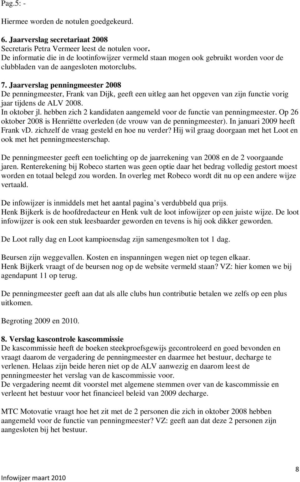 Jaarverslag penningmeester 2008 De penningmeester, Frank van Dijk, geeft een uitleg aan het opgeven van zijn functie vorig jaar tijdens de ALV 2008. In oktober jl.