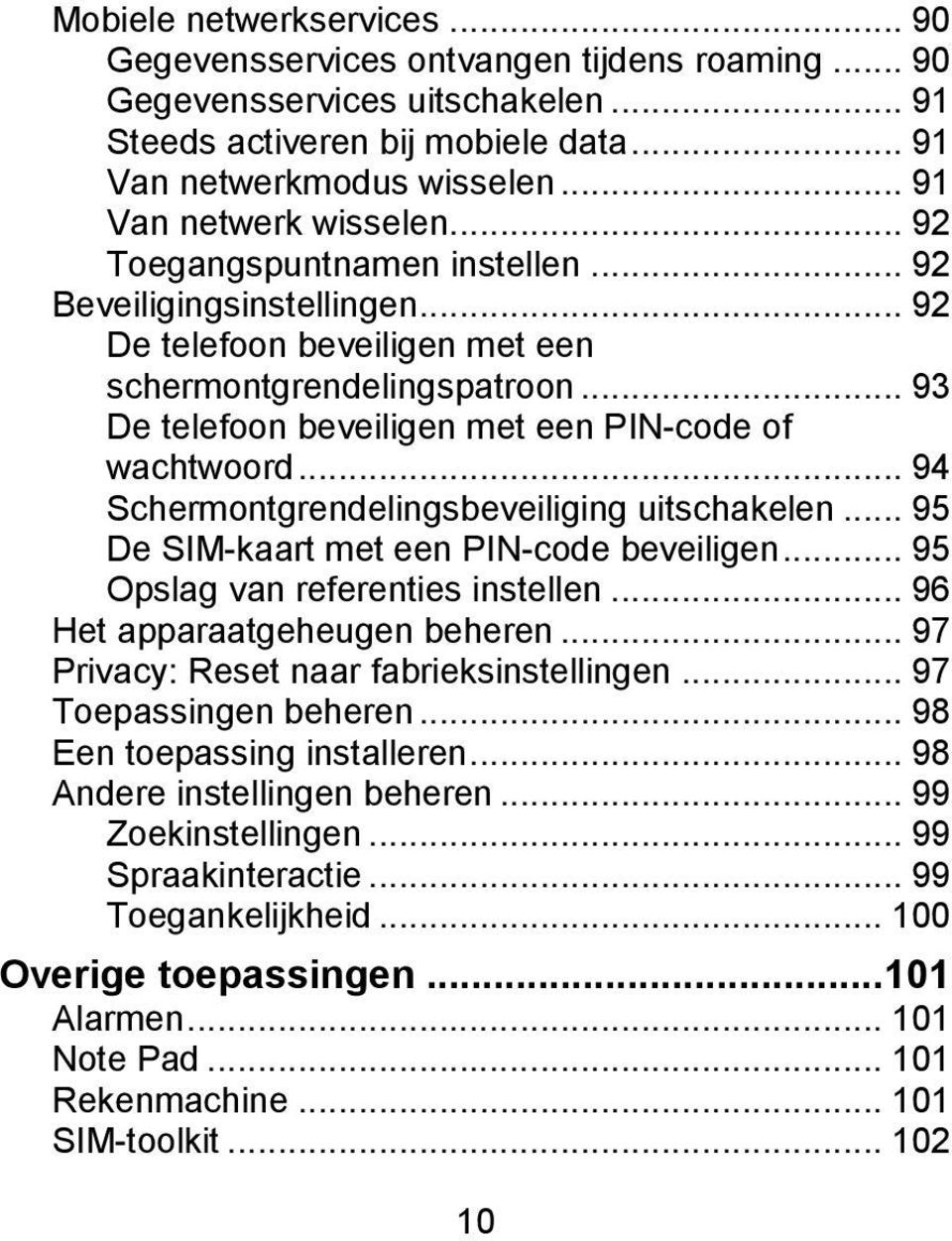 .. 93 De telefoon beveiligen met een PIN-code of wachtwoord... 94 Schermontgrendelingsbeveiliging uitschakelen... 95 De SIM-kaart met een PIN-code beveiligen... 95 Opslag van referenties instellen.