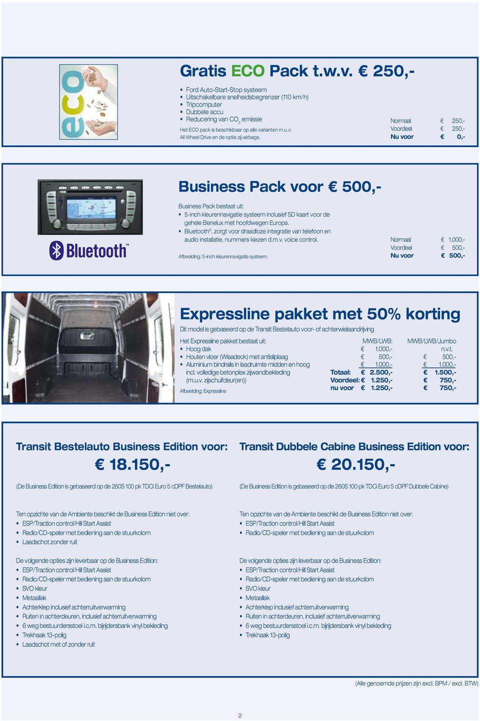 Normaal 250,- Voordeel 250,- Nu voor 0,- Business Pack voor 500,- Business Pack bestaat uit: 5-inch kleurennavigatie systeem inclusief SD kaart voor de gehele Benelux met hoofdwegen Europa.