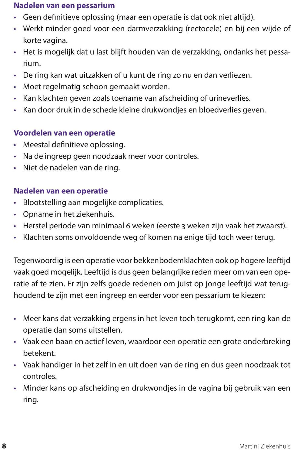 Kan klachten geven zoals toename van afscheiding of urineverlies. Kan door druk in de schede kleine drukwondjes en bloedverlies geven. Voordelen van een operatie Meestal definitieve oplossing.