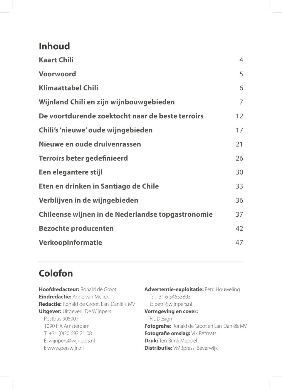 Bezochte producenten 42 Verkoopinformatie 47 Colofon Hoofdredacteur: Ronald de Groot Eindredactie: Anne van Melick Redactie: Ronald de Groot, Lars Daniëls MV Uitgever: Uitgeverij De Wijnpers Postbus