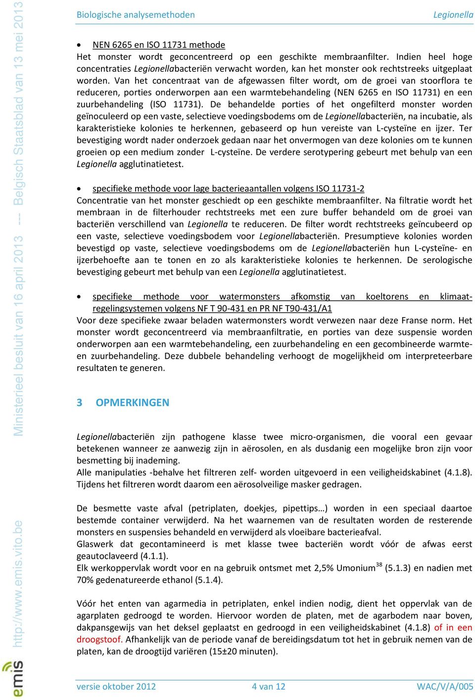 Van het concentraat van de afgewassen filter wordt, om de groei van stoorflora te reduceren, porties onderworpen aan een warmtebehandeling (NEN 6265 en ISO 11731) en een zuurbehandeling (ISO 11731).