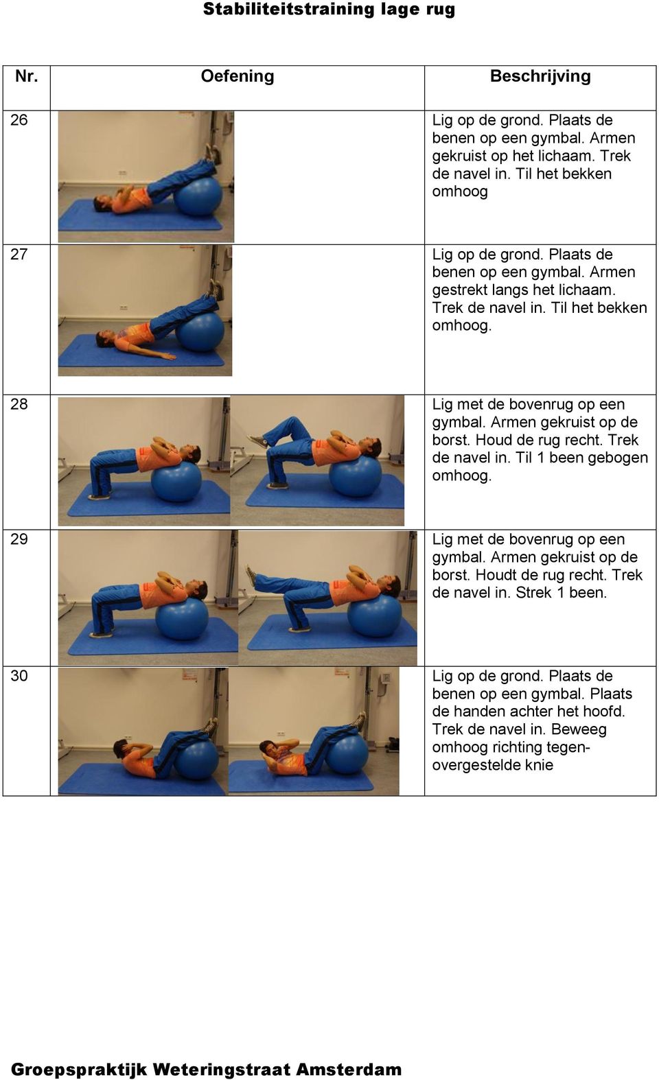 Armen gekruist op de borst. Houd de rug recht. Trek de navel in. Til 1 been gebogen omhoog. 29 Lig met de bovenrug op een gymbal. Armen gekruist op de borst.