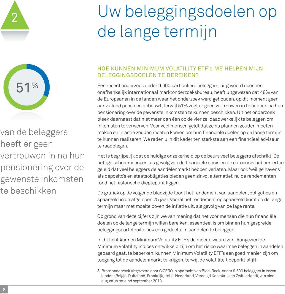 600 particuliere beleggers, uitgevoerd door een onafhankelijk internationaal marktonderzoeksbureau, heeft uitgewezen dat 48% van de Europeanen in de landen waar het onderzoek werd gehouden, op dit