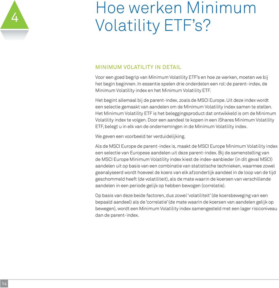 Uit deze index wordt een selectie gemaakt van aandelen om de Minimum Volatility index samen te stellen.