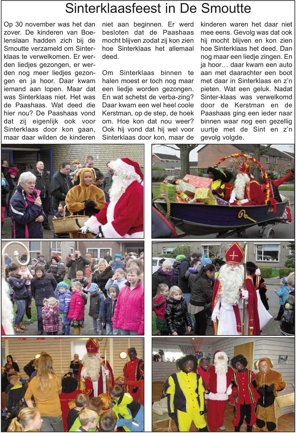 De Paashaas vond dat zij eigenlijk ook voor Sinterklaas door kon gaan, maar daar wilden de kinderen Sinterklaasfeest in De Smoutte niet aan beginnen.