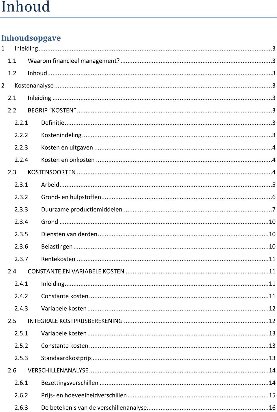 .. 10 2.3.7 Rentekosten... 11 2.4 CONSTANTE EN VARIABELE KOSTEN... 11 2.4.1 Inleiding... 11 2.4.2 Constante kosten... 11 2.4.3 Variabele kosten... 12 2.5 INTEGRALE KOSTPRIJSBEREKENING... 12 2.5.1 Variabele kosten.