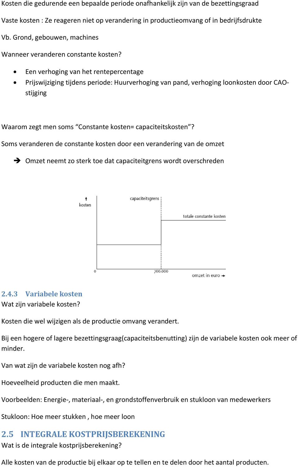 Een verhoging van het rentepercentage Prijswijziging tijdens periode: Huurverhoging van pand, verhoging loonkosten door CAOstijging Waarom zegt men soms Constante kosten= capaciteitskosten?