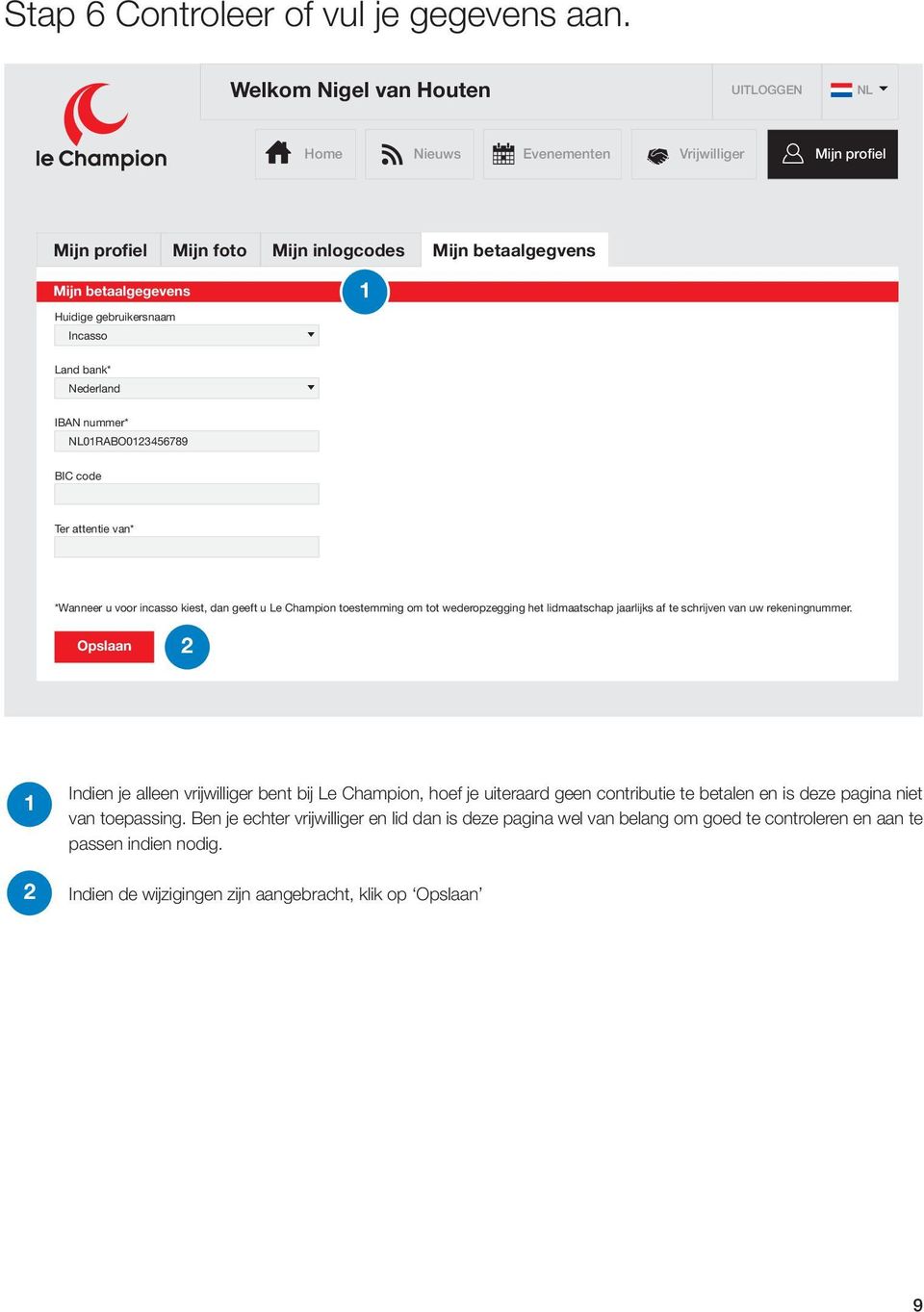 Land bank* Nederland IBAN nummer* NL0RABO03456789 BIC code Ter attentie van* *Wanneer u voor incasso kiest, dan geeft u Le Champion toestemming om tot wederopzegging het lidmaatschap jaarlijks af te