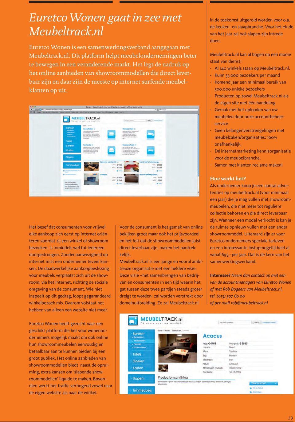 Voor het einde van het jaar zal ook slapen zijn intrede doen. Meubeltrack.nl kan al bogen op een mooie staat van dienst: - Al 140 winkels staan op Meubeltrack.nl. - Ruim 35.