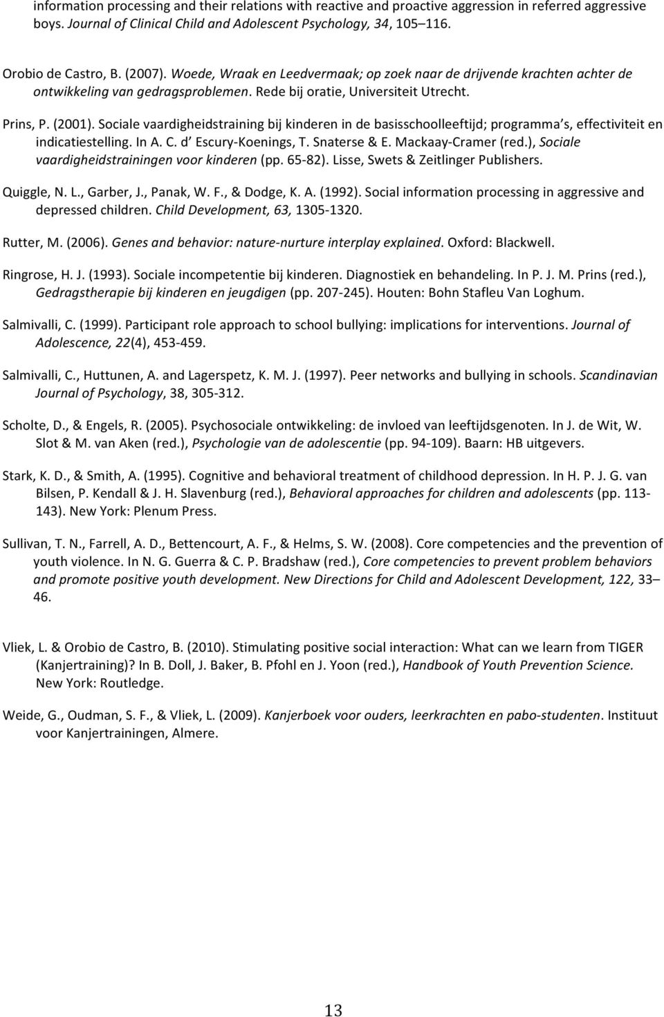 Sociale vaardigheidstraining bij kinderen in de basisschoolleeftijd; programma s, effectiviteit en indicatiestelling. In A. C. d Escury- Koenings, T. Snaterse & E. Mackaay- Cramer (red.