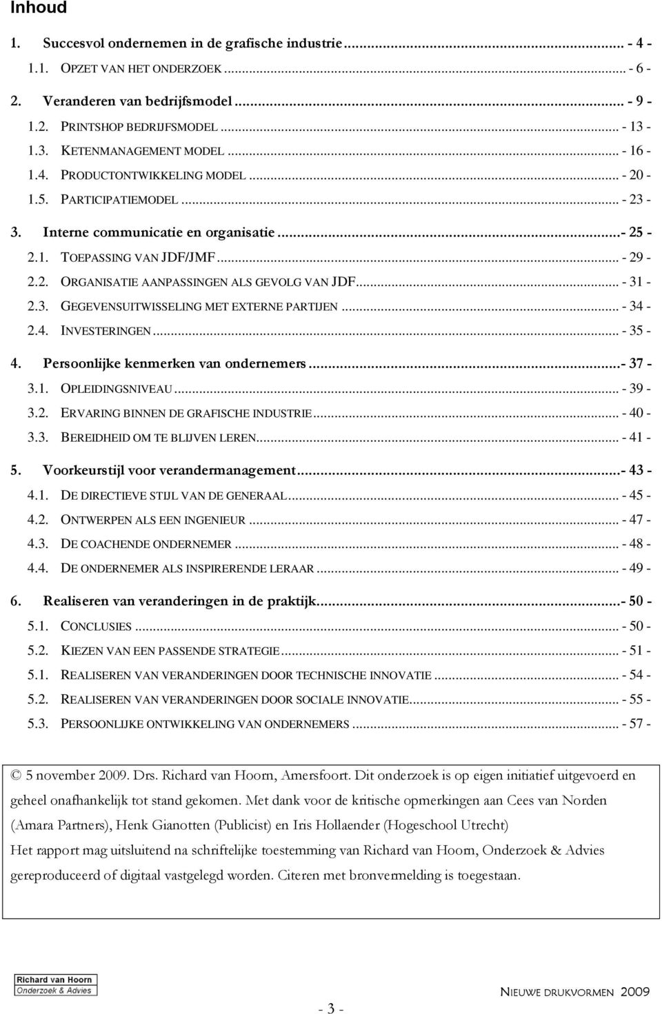 .. - 31-2.3. GEGEVENSUITWISSELING MET EXTERNE PARTIJEN... - 34-2.4. INVESTERINGEN... - 35-4. Persoonlijke kenmerken van ondernemers...- 37-3.1. OPLEIDINGSNIVEAU... - 39-3.2. ERVARING BINNEN DE GRAFISCHE INDUSTRIE.