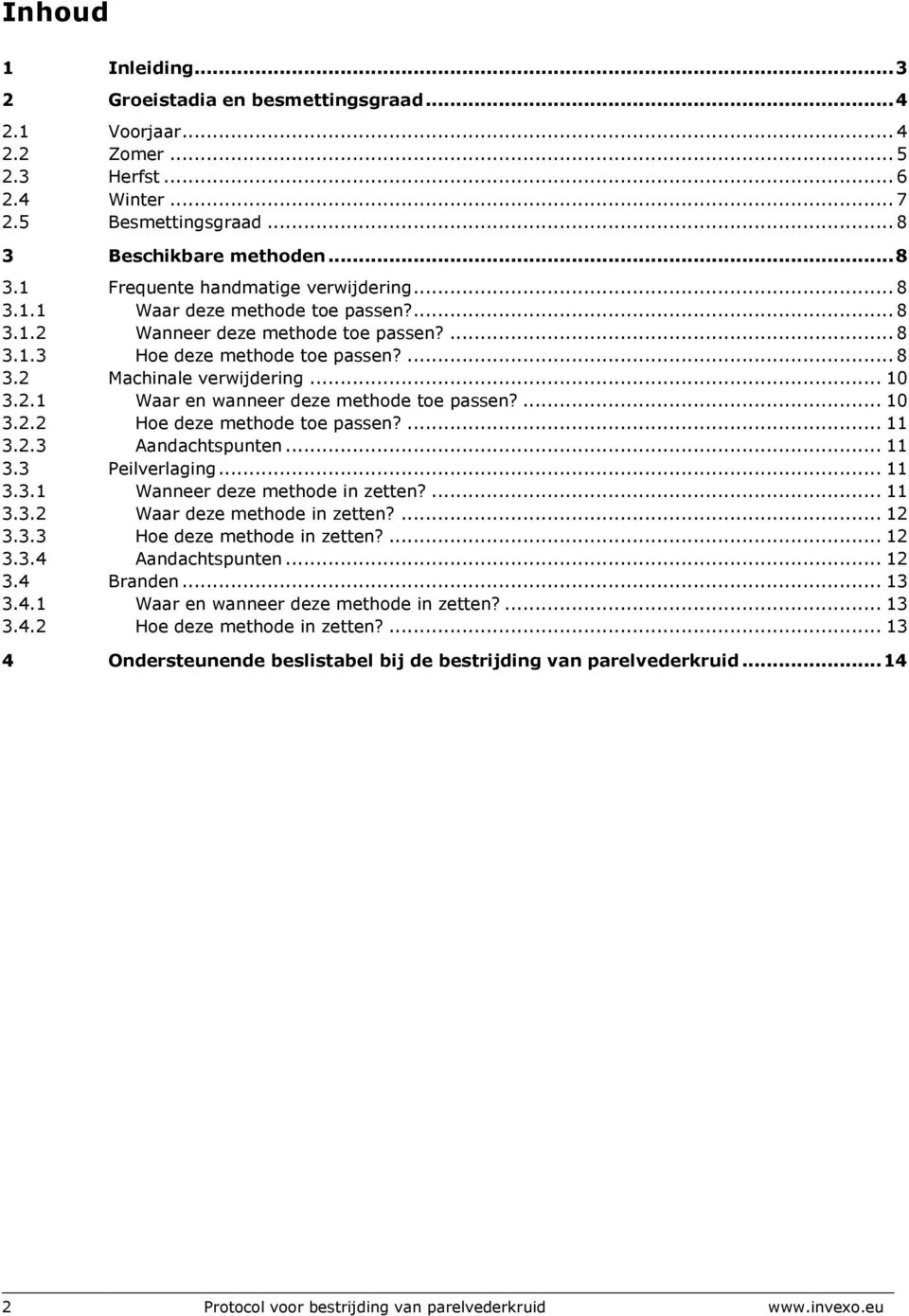 ... 10 3.2.2 Hoe deze methode toe passen?... 11 3.2.3 Aandachtspunten... 11 3.3 Peilverlaging... 11 3.3.1 Wanneer deze methode in zetten?... 11 3.3.2 Waar deze methode in zetten?... 12 3.3.3 Hoe deze methode in zetten?