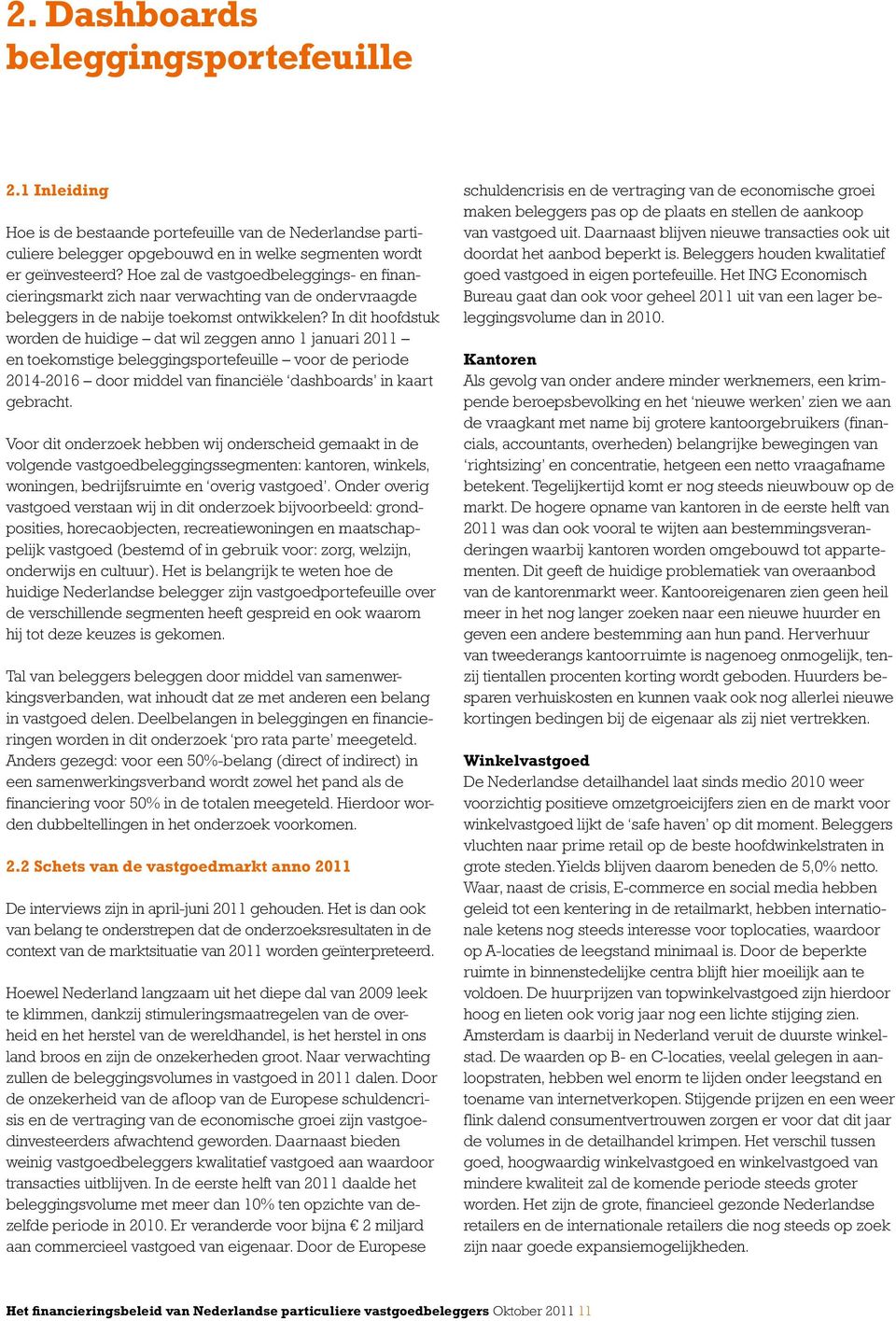 In dit hoofdstuk worden de huidige dat wil zeggen anno 1 januari 2011 en toekomstige beleggingsportefeuille voor de periode 2014-2016 door middel van financiële dashboards in kaart gebracht.