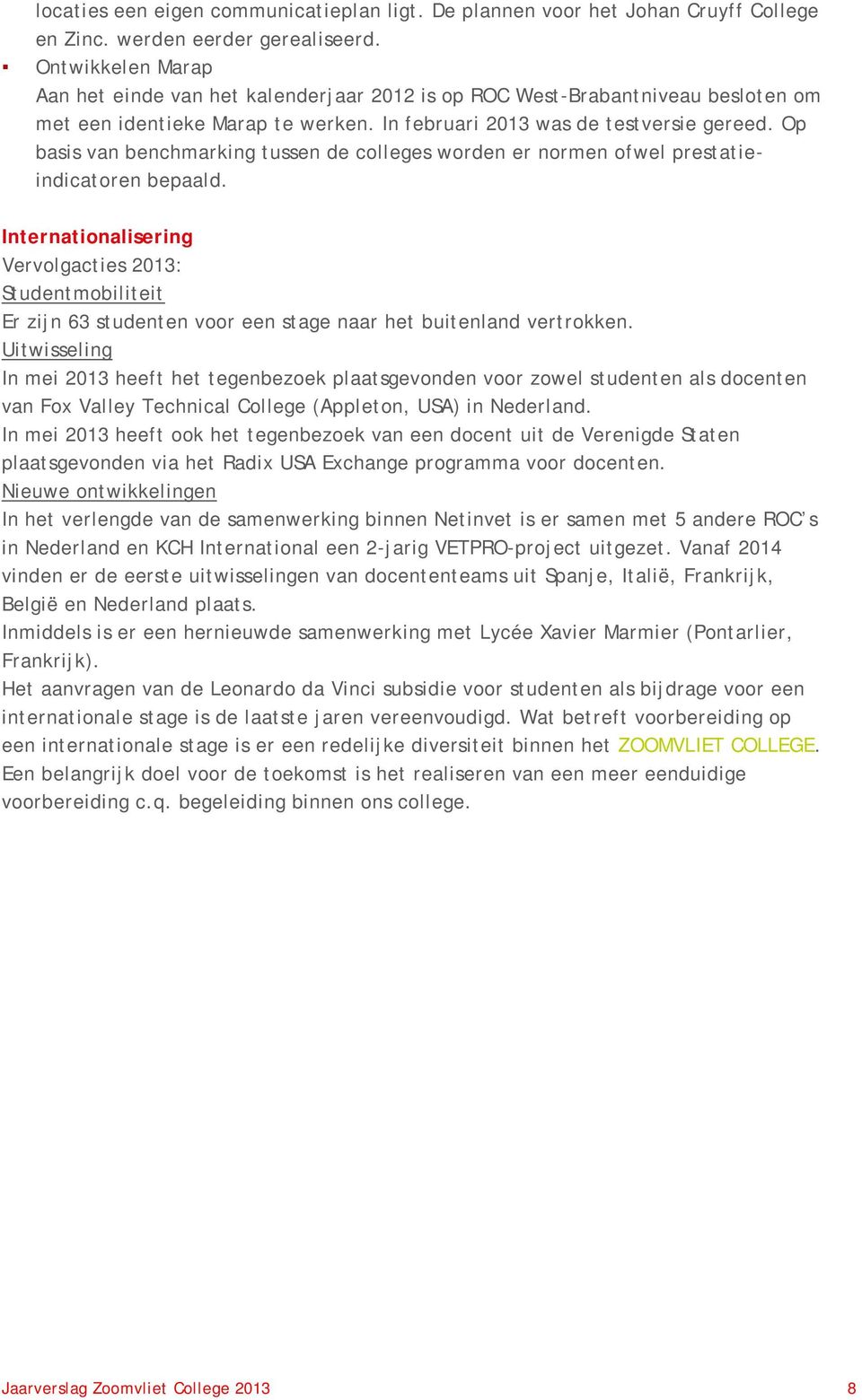 Op basis van benchmarking tussen de colleges worden er normen ofwel prestatieindicatoren bepaald.