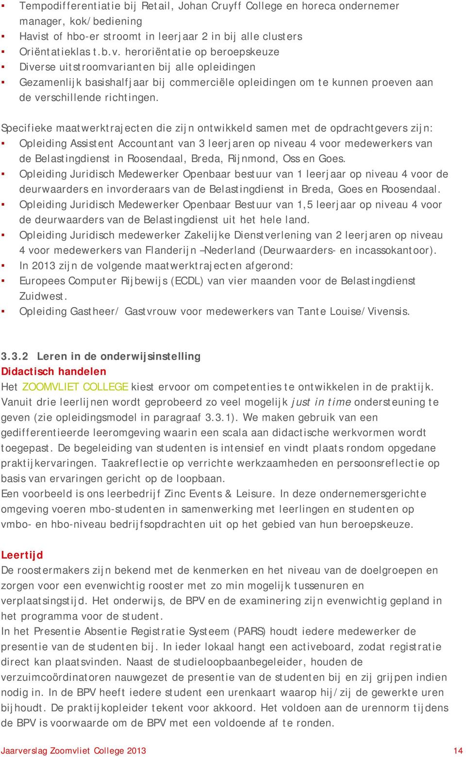 heroriëntatie op beroepskeuze Diverse uitstroomvarianten bij alle opleidingen Gezamenlijk basishalfjaar bij commerciële opleidingen om te kunnen proeven aan de verschillende richtingen.