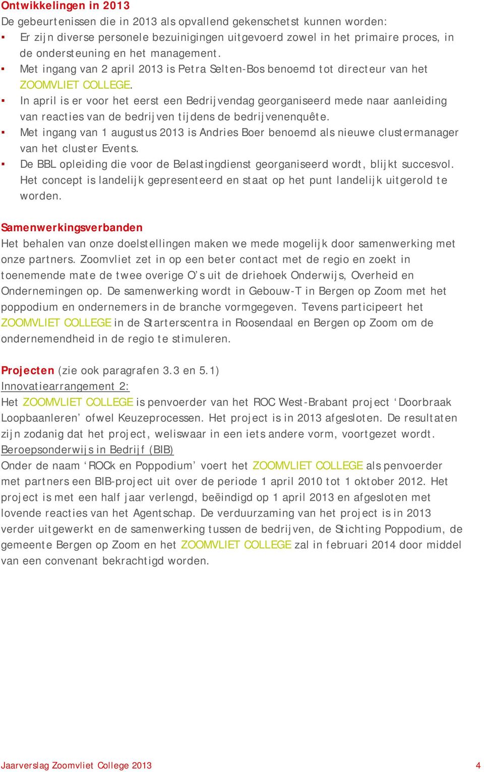 In april is er voor het eerst een Bedrijvendag georganiseerd mede naar aanleiding van reacties van de bedrijven tijdens de bedrijvenenquête.