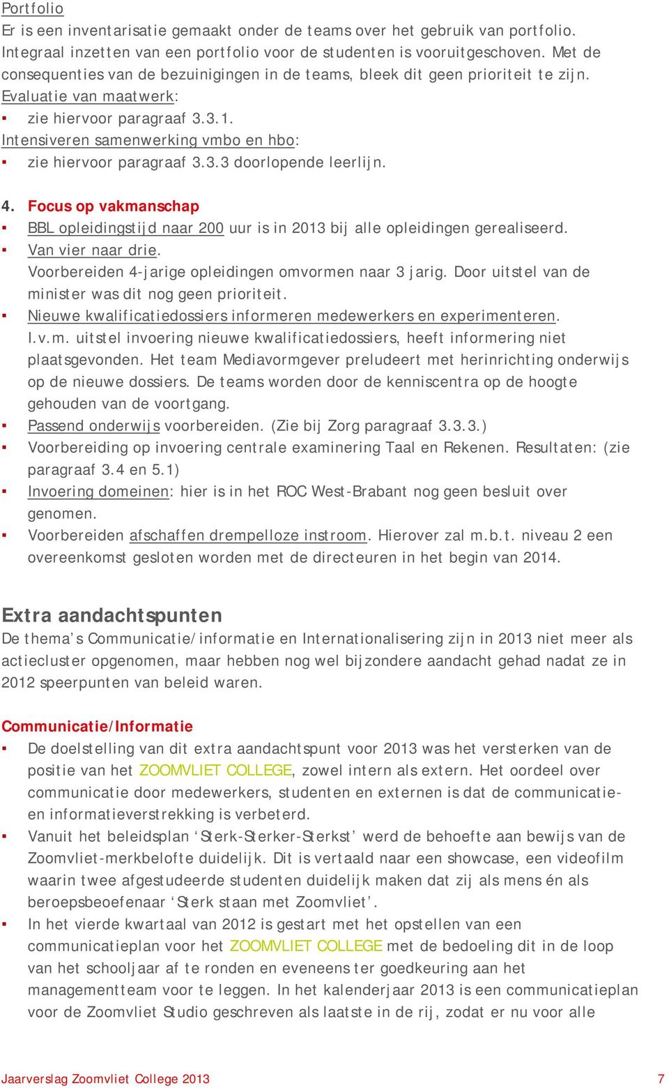 Intensiveren samenwerking vmbo en hbo: zie hiervoor paragraaf 3.3.3 doorlopende leerlijn. 4. Focus op vakmanschap BBL opleidingstijd naar 200 uur is in 2013 bij alle opleidingen gerealiseerd.