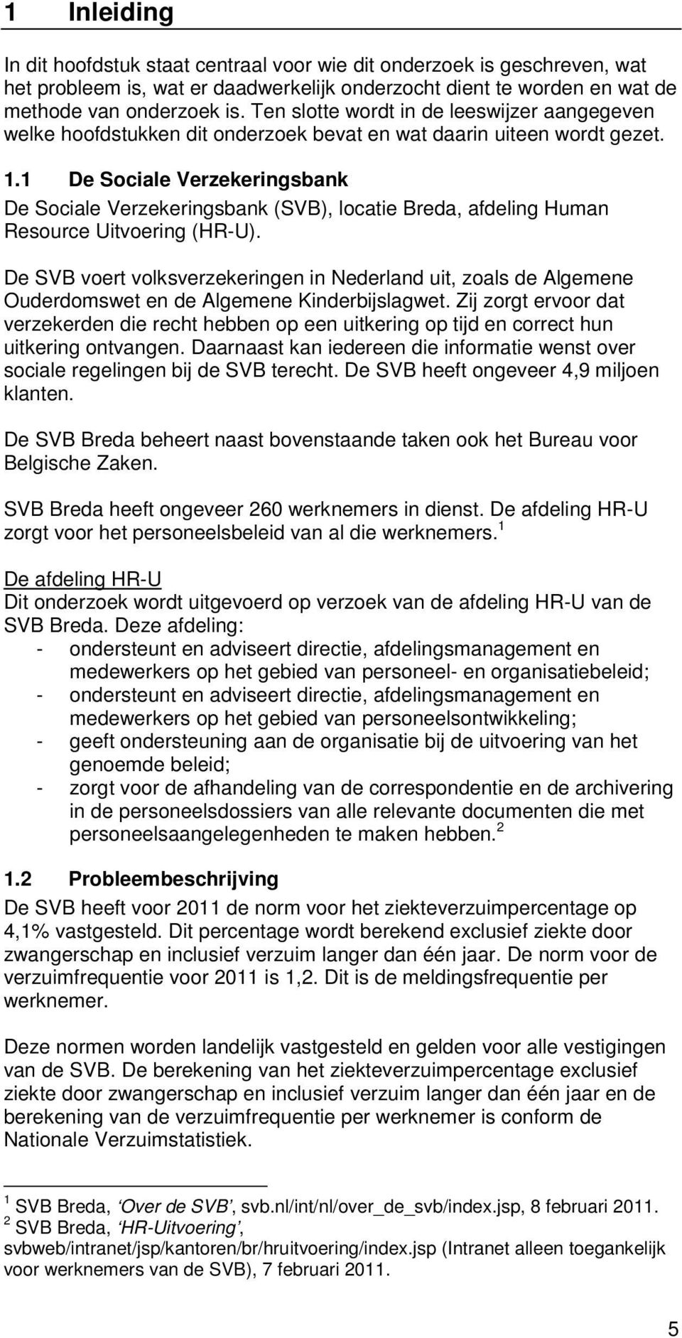 1 De Sociale Verzekeringsbank De Sociale Verzekeringsbank (SVB), locatie Breda, afdeling Human Resource Uitvoering (HR-U).