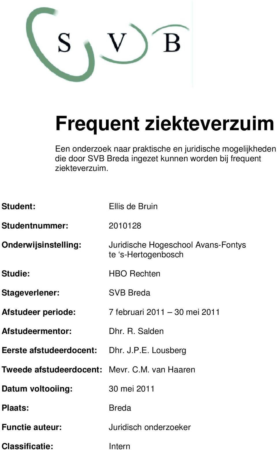 Student: Ellis de Bruin Studentnummer: 2010128 Onderwijsinstelling: Studie: Stageverlener: Juridische Hogeschool Avans-Fontys te s-hertogenbosch