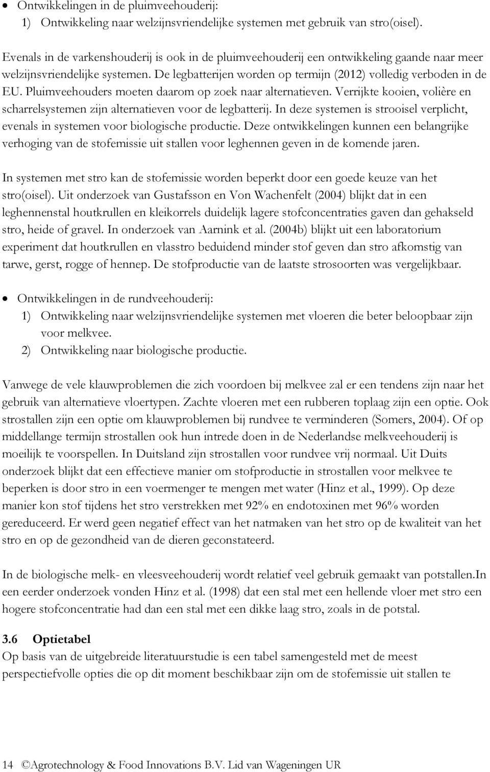 Pluimveehouders moeten daarom op zoek naar alternatieven. Verrijkte kooien, volière en scharrelsystemen zijn alternatieven voor de legbatterij.