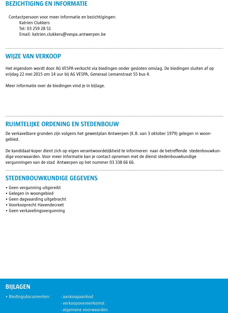 De biedingen sluiten af op vrijdag 22 mei 2015 om 14 uur bij AG VESPA, Generaal Lemanstraat 55 bus 4. Meer informatie over de biedingen vind je in bijlage.
