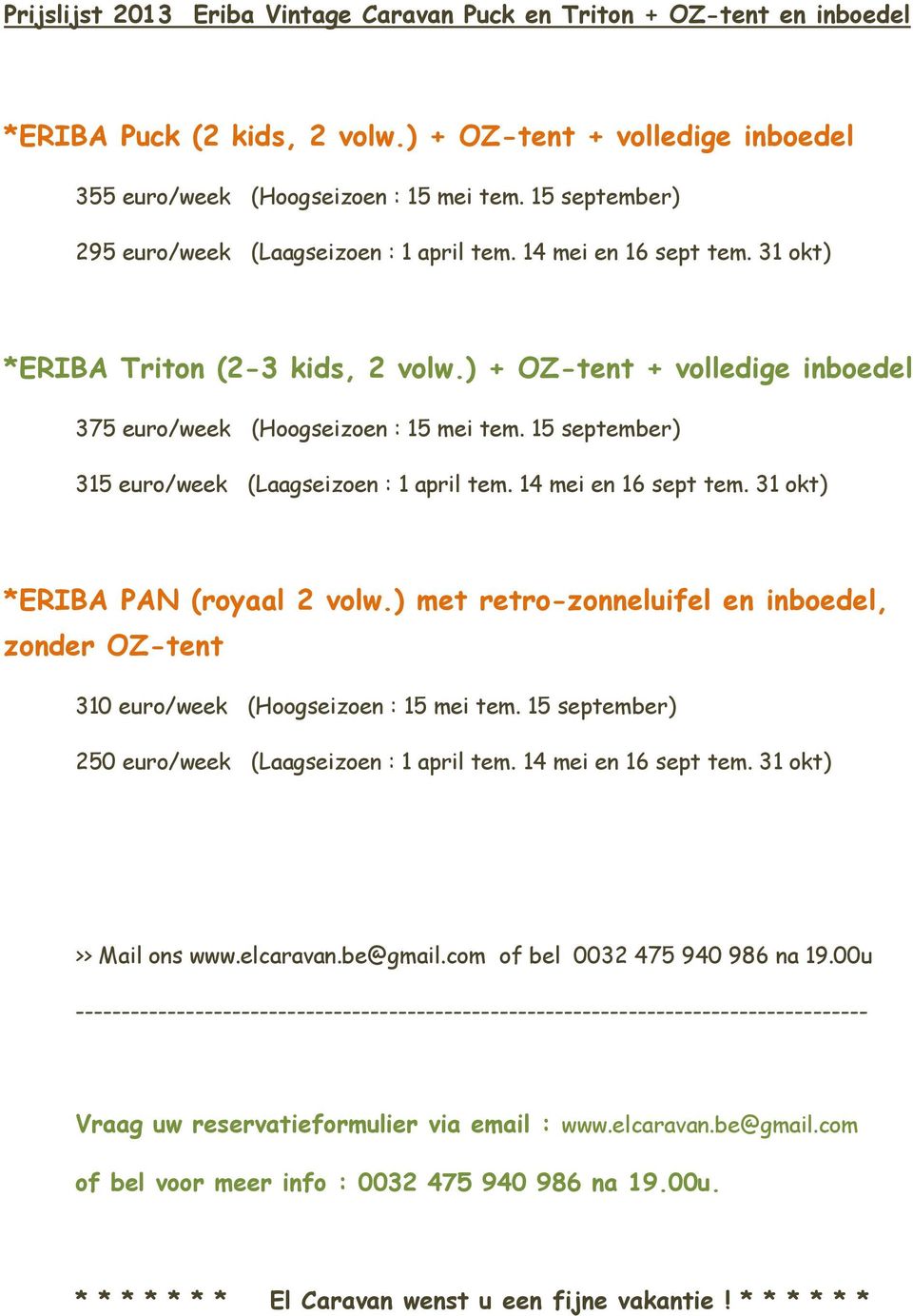 15 september) 315 euro/week (Laagseizoen : 1 april tem. 14 mei en 16 sept tem. 31 okt) *ERIBA PAN (royaal 2 volw.