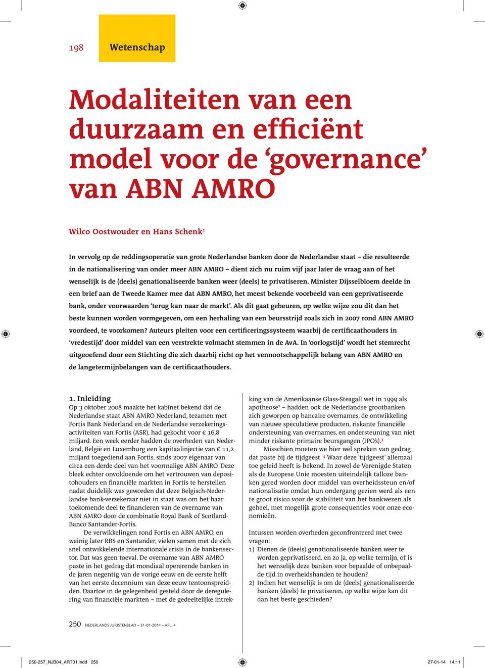 te privatiseren. Minister Dijsselbloem deelde in een brief aan de Tweede Kamer mee dat ABN AMRO, het meest bekende voorbeeld van een geprivatiseerde bank, onder voorwaarden terug kan naar de markt.