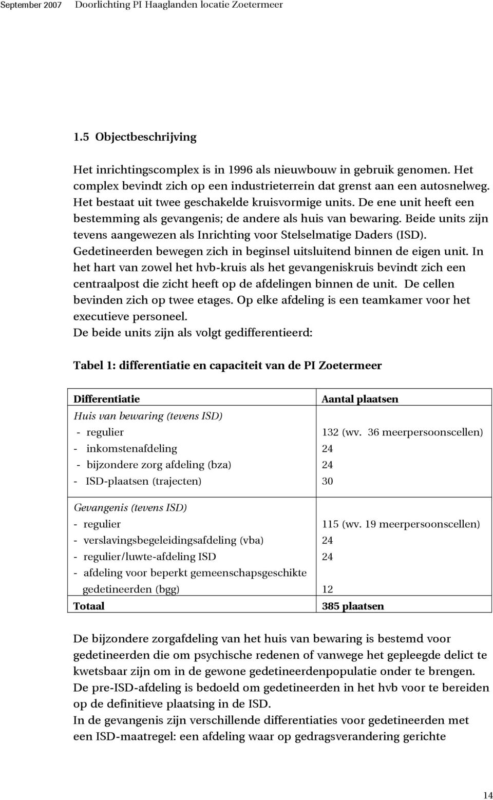 Beide units zijn tevens aangewezen als Inrichting voor Stelselmatige Daders (ISD). Gedetineerden bewegen zich in beginsel uitsluitend binnen de eigen unit.