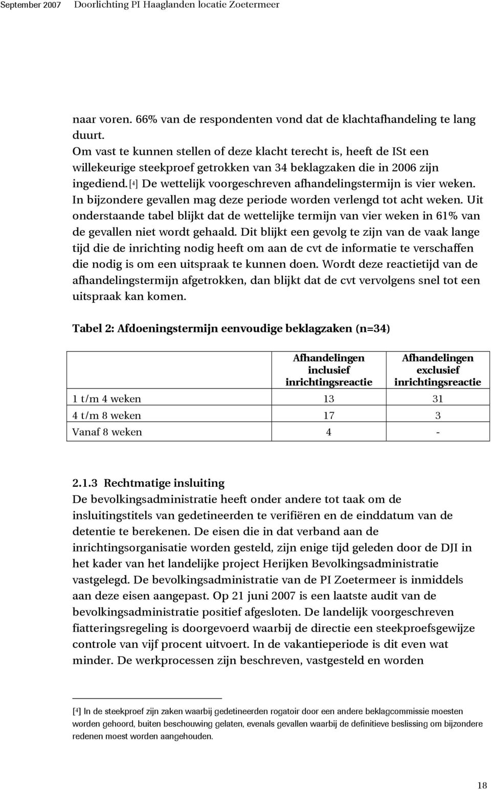 [ 4 ] De wettelijk voorgeschreven afhandelingstermijn is vier weken. In bijzondere gevallen mag deze periode worden verlengd tot acht weken.